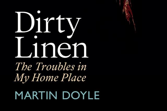 Martin Doyle's new book Dirty Linen - The Troubles in My Home Place is on sale now.